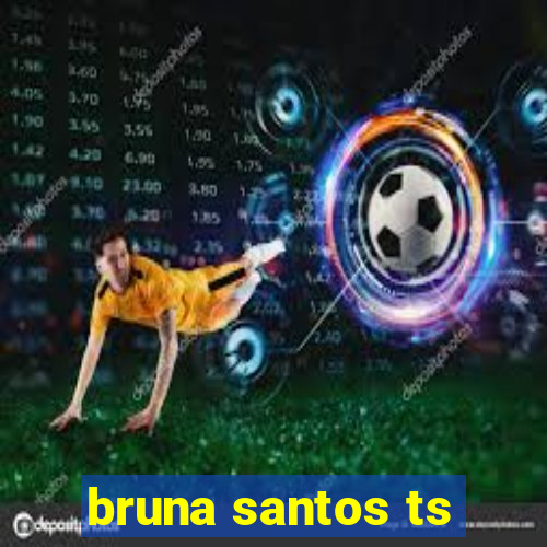 bruna santos ts